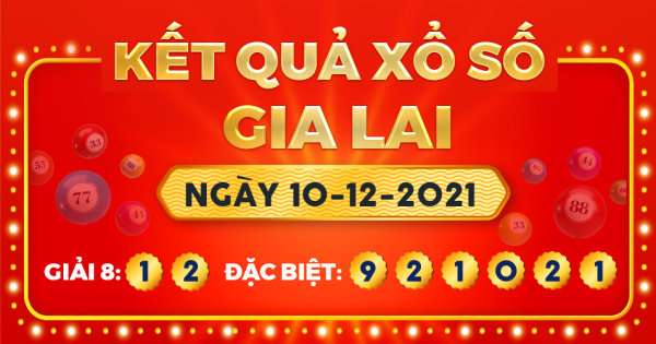 Kết quả xổ số Gia Lai ngày 10/12/2021