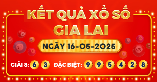 Kết quả xổ số Gia Lai ngày 16/5/2025