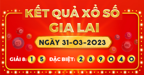 Kết quả xổ số Gia Lai ngày 31/3/2023